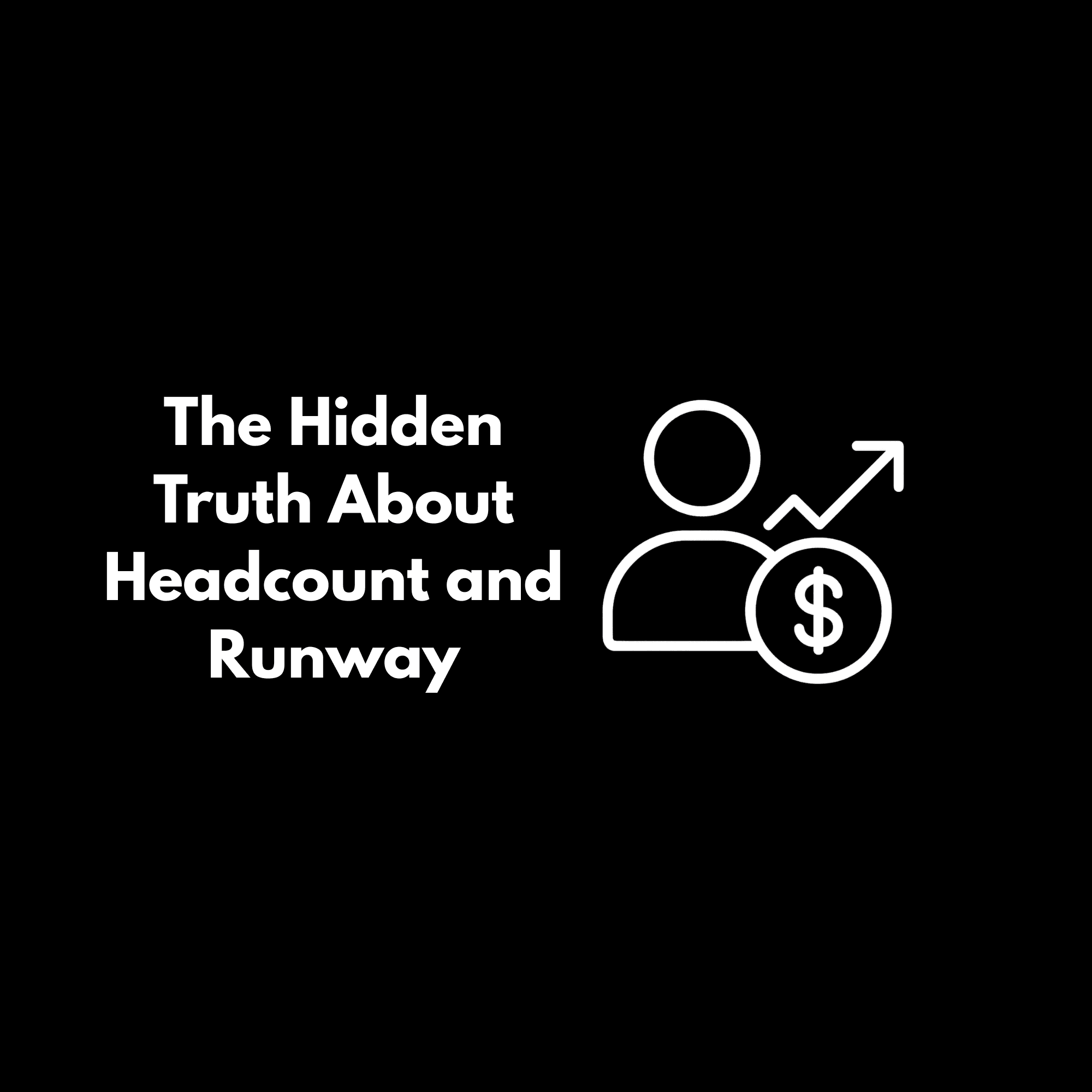 The Hidden Truth About Headcount and Runway