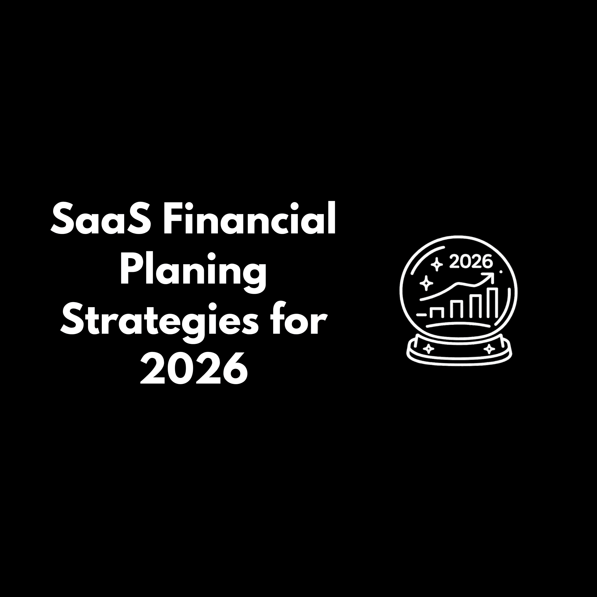 SaaS Financial Planning Strategies for 2026 and Beyond